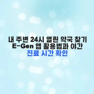 내 주변 24시 열린 약국 찾기 E-Gen 앱 활용법과 야간 진료 시간 확인