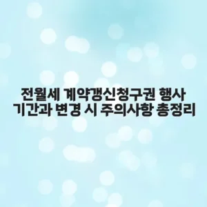 전월세 계약갱신청구권 행사 기간과 변경 시 주의사항 총정리