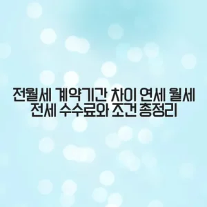 전월세 계약기간 차이 연세 월세 전세 수수료와 조건 총정리