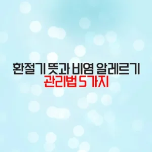 환절기 뜻과 비염 알레르기 관리법 5가지
