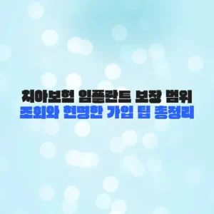 치아보험 임플란트 보장 범위 조회와 현명한 가입 팁 총정리