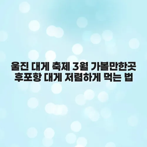 울진 대게 축제 3월 가볼만한곳 후포항 대게 저렴하게 먹는 법 1ed2HJ