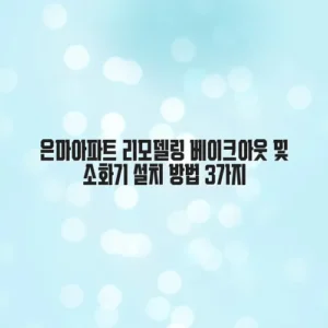 은마아파트 리모델링 베이크아웃 및 소화기 설치 방법 3가지