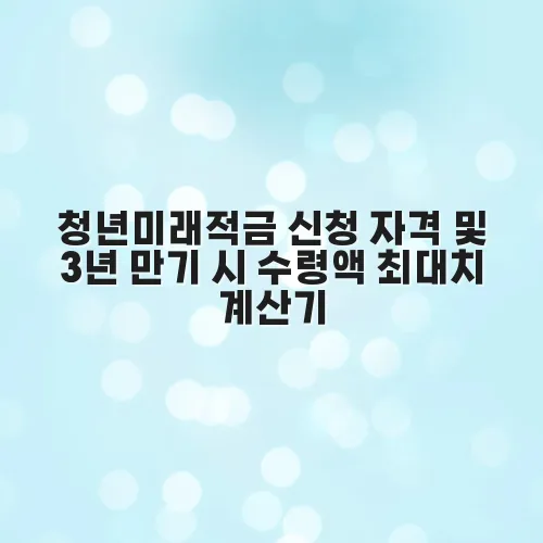 청년미래적금 신청 자격 및 3년 만기 시 수령액 최대치 계산기 sGkO2C