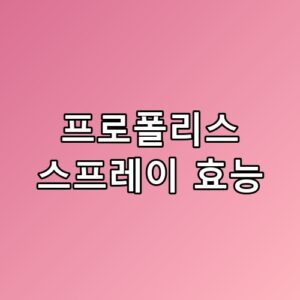 프로폴리스 스프레이 효능 호주산 원료 배합 2주간 꾸준히 써본 변화
