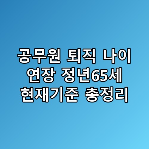 공무원 퇴직 나이 연장 정년65세 현재기준 총정리 이게 어떻게 된 일인지