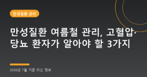 만성질환 여름철 관리, 고혈압·당뇨 환자가 알아야 할 3가지(2026년 7월 기준)