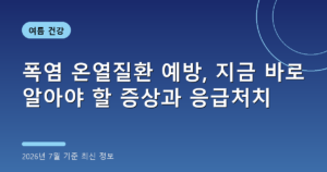 폭염 온열질환 예방, 지금 바로 알아야 할 증상과 응급처치(폭염 특보·건강 수칙, 2026년 7월 기준)